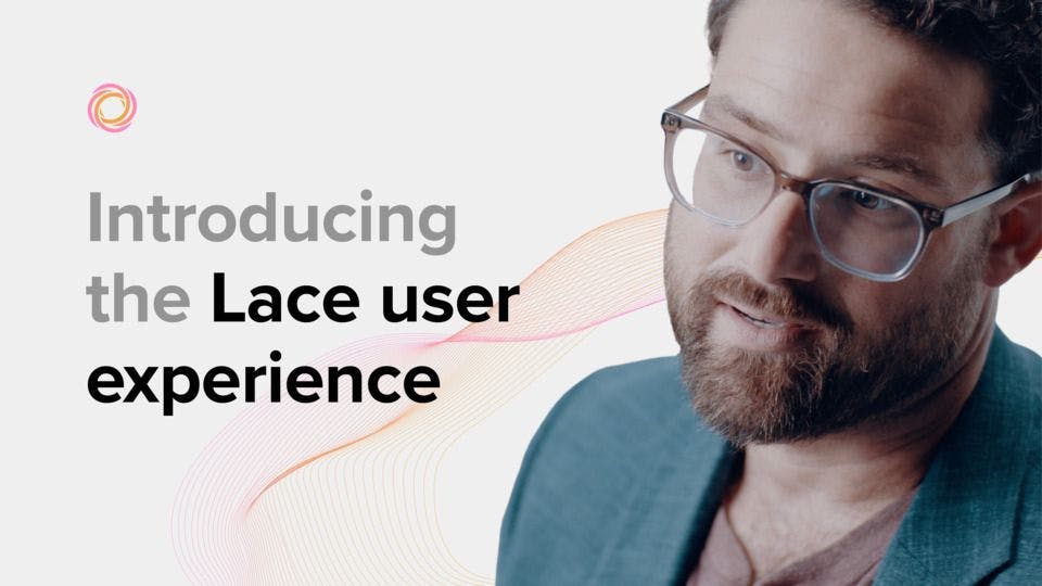 Introducing the Lace user experience